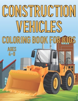 Paperback Construction Vehicles Coloring Book For Kids Ages 4-8: Fun Construction Activity Book For Boys And Girls With Illustrations of Vehicles Such As Trucks Book