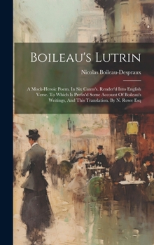 Hardcover Boileau's Lutrin: A Mock-heroic Poem. In Six Canto's. Render'd Into English Verse. To Which Is Prefix'd Some Account Of Boileau's Writin Book