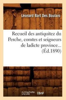 Paperback Recueil Des Antiquitez Du Perche, Comtes Et Seigneurs de Ladicte Province (Éd.1890) [French] Book