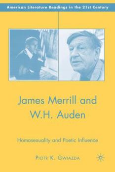 Hardcover James Merrill and W.H. Auden: Homosexuality and Poetic Influence Book
