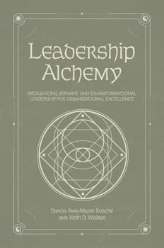 Hardcover Leadership Alchemy: Integrating Servant and Transformational Leadership for Organizational Excellence Book