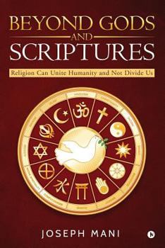 Paperback Beyond Gods and Scriptures: Religion Can Unite Humanity and Not Divide Us Book