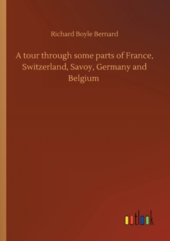 A Tour Through Some Parts of France, Switzerland, Savoy, Germany and Belgium