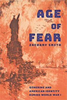 Hardcover Age of Fear: Othering and American Identity During World War I Book