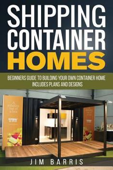 Paperback Shipping Container Homes: Beginners guide to building your own container home - includes plans and designs Book