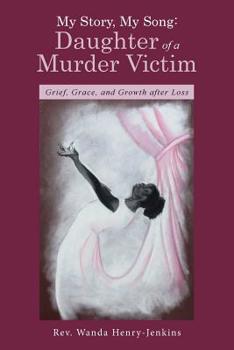 My Story, My Song: Daughter of a Murder Victim:: Grief, Grace, and Growth after Loss