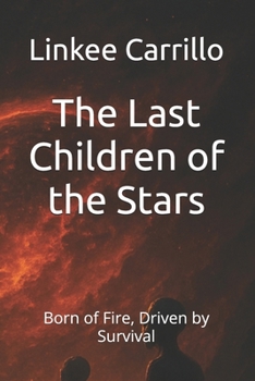 The Last Children of the Stars: Born of Fire, Driven by Survival