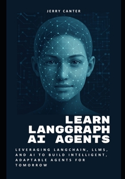Paperback Learn LangGraph AI Agents: Leveraging LangChain, LLMs, and AI to Build Intelligent, Adaptable Agents for Tomorrow Book