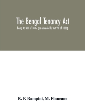 Paperback The Bengal Tenancy Act: being Act VIII of 1885, (as amended by Act VIII of 1886) with notes and annotations, judicial rulings, the rules made Book