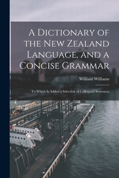 Paperback A Dictionary of the New Zealand Language, and a Concise Grammar: To Which Is Added a Selection of Colloquial Sentences Book