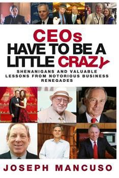 Paperback Ceos Have to Be a Little Crazy: Shenanigans and Valuable Lessons from Notorious Business Renegades Book