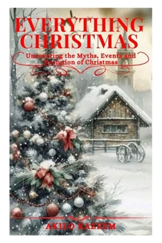 Paperback Everything Christmas: Uncovering the Myths, Events and Evolution of Christmas Book