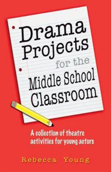 Paperback Drama Projects for the Middle School Classroom: A Collection of Theatre Activities for Young Actors Book
