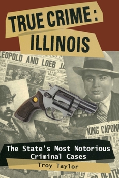 True Crime Illinois: The State's Most Notorious Criminal Cases