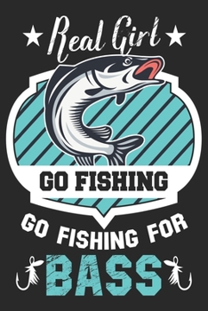 Real girl go fishing go fishing for bass: Fishing Logbook for fishing lover to keep note of fishing days activity