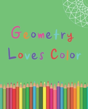 Geometry Loves Color: Enjoy drawing and coloring 30 different geometric designs, 7.5" x 9.25", 124 pages (Series One)