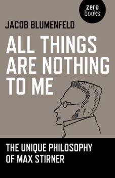 Paperback All Things Are Nothing to Me: The Unique Philosophy of Max Stirner Book