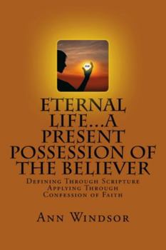 Paperback Eternal Life...A Present Possession of the Believer: Definitions Scriptures & Confessions For Digging Deep Book