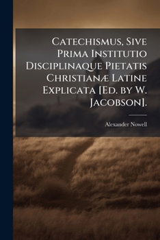 Paperback Catechismus, Sive Prima Institutio Disciplinaque Pietatis Christianæ Latine Explicata [Ed. by W. Jacobson]. [Latin] Book