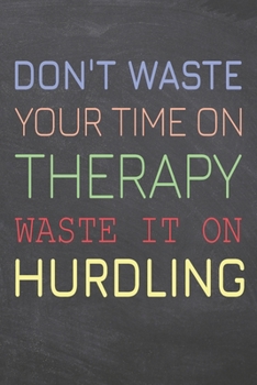 Don't Waste Your Time On Therapy Waste It On Hurdling: Hurdling Notebook, Planner or Journal | Size 6 x 9 | 110 Dot Grid Pages | Office Equipment, ... Hurdling Gift Idea for Christmas or Birthday