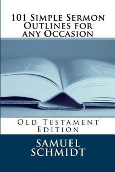 101 Simple Sermon Outlines for Any Occasion: Old Testament Edition