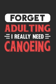 Paperback Forget Adulting I Really Need Canoeing: Blank Lined Journal Notebook for Canoeing Lovers Book