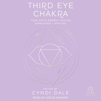 Third Eye Chakra: Your Sixth Energy Center Simplified and Applied