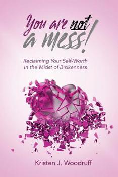 Paperback You Are Not A Mess!: Reclaiming Your Self-Worth In The Midst Of Brokenness Book