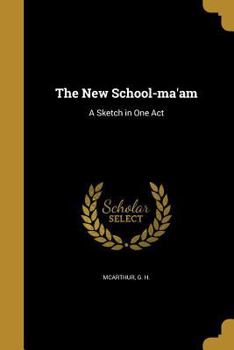 Paperback The New School-ma'am: A Sketch in One Act Book