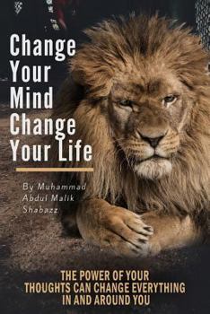 Paperback Change Your Mind, Change Your Life: The Power of Your Thoughts Can Change Everything In And Around You Book