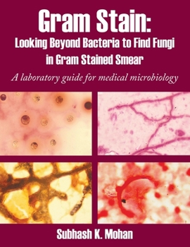 Paperback Gram Stain: Looking Beyond Bacteria to Find Fungi in Gram Stained Smear: A Laboratory Guide for Medical Microbiology Book