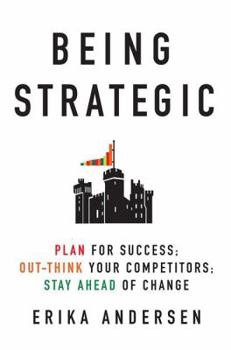 Hardcover Being Strategic: Plan for Success; Out-Think Your Competitors; Stay Ahead of Change Book