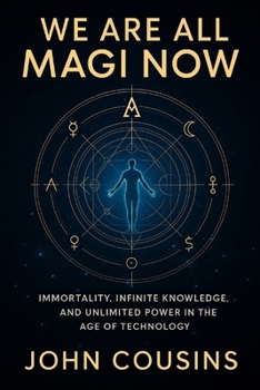 Paperback We Are All Magi Now: Immortality, Infinite Knowledge, and Unlimited Power in the Age of Technology Book