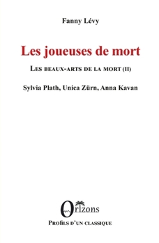 Les joueuses de mort - Les beaux-arts de la mort (II) - Sylvia Plath, Unica Zürn, Anna Kavan (Profils d'Un Classique) (French Edition)