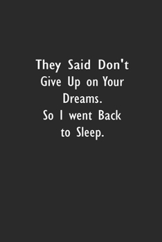 They Said Don't Give Up on Your Dreams. So I went Back to Sleep.: Lined Notebook (110 Pages 6" x 9" )