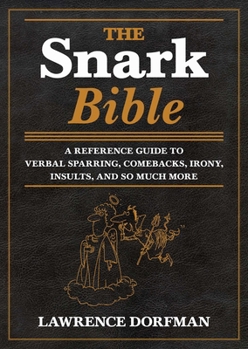 Hardcover The Snark Bible: A Reference Guide to Verbal Sparring, Comebacks, Irony, Insults, Sarcasm, and So Much More Book