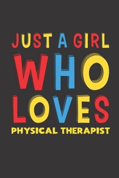 Paperback Just A Girl Who Loves Physical Therapist: A Nice Gift Idea For Girl Women Who Loves Her Physical Therapist Mom Dad Husband Funny Birthday Gifts Journa Book