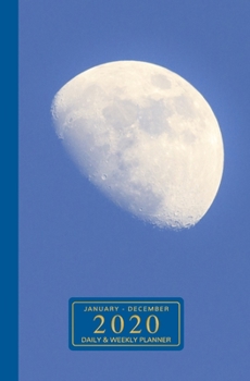 January - December 2020 Daily & Weekly Planner: 1 Year Personal Calendar; The Moon On Blue