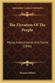 Paperback The Elevation Of The People: Moral, Instructional And Social (1846) Book