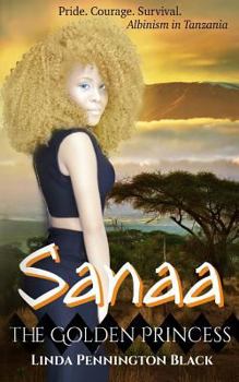 Paperback Sanaa The Golden Princess: Pride. Courage. Survival. Albinism in Tanzania Book