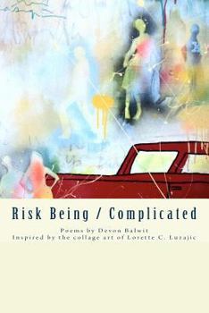 Paperback Risk Being/Complicated: Poems by Devon Balwit, Inspired by the Collage Art of Lorette C. Luzajic Book