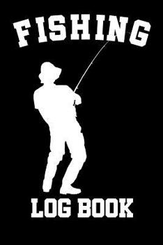 Fishing Log Book: Fishing Log Notebook to record vital info on up to 800 catches