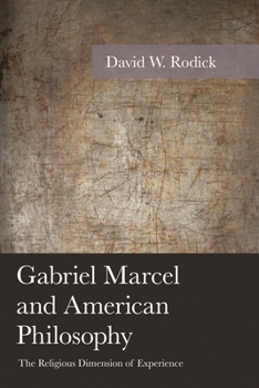 Gabriel Marcel and American Philosophy: The Religious Dimension of Experience