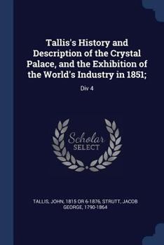 Paperback Tallis's History and Description of the Crystal Palace, and the Exhibition of the World's Industry in 1851;: Div 4 Book