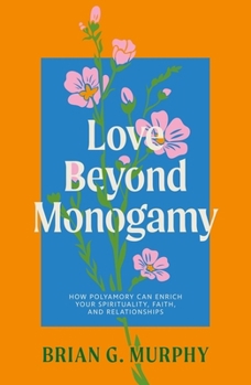 Paperback Love Beyond Monogamy: How Polyamory Can Enrich Your Spirituality, Faith, and Relationships Book