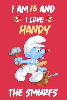 Iam 16 and i love handy :: the Smurfs Journal/Diary/Notebook ,Cute Journal For Kids and Adults Good For Taking Notes Write Down thoughts, ideas, lists