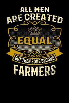 Paperback All Men Are Created Equal But Then Some Become Farmers: Funny 6x9 Farmer Notebook Book