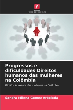 Progressos e dificuldades Direitos humanos das mulheres na Colômbia
