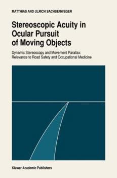 Paperback Stereoscopic Acuity in Ocular Pursuit of Moving Objects: Dynamic Stereoscopy and Movement Parallax: Relevance to Road Safety and Occupational Medicine Book