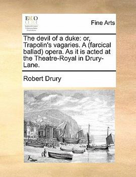 Paperback The Devil of a Duke: Or, Trapolin's Vagaries. a (Farcical Ballad) Opera. as It Is Acted at the Theatre-Royal in Drury-Lane. Book